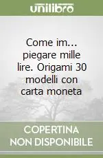 Come im... piegare mille lire. Origami 30 modelli con carta moneta Solo Oggi