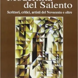 Modernità del Salento. Scrittori, critici, artisti del Novecento e oltre Solo Oggi
