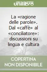 Offerta La «ragione delle parole». Dal «caffè» al «conciliatore» discussioni su lingua e cultura
