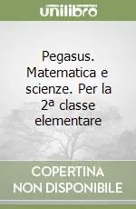 Promozione Pegasus. Matematica e scienze. Per la 2ª classe elementare