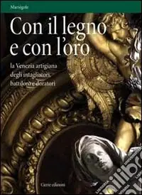 Con il legno e con l‘oro. La Venezia artigiana degli intagliatori, battiloro e doratori Spedito Oggi