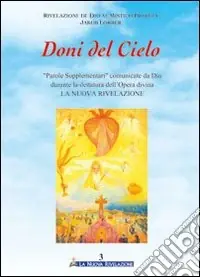 Doni del cielo. Vol. 3 Parole supplementari comunicate da Dio durante la dettatura dell‘opera divina «la nuova rivelazione» Novità
