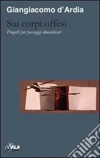 Subito Disponibile Sui corpi offesi. Progetti per paesaggi dimenticati-On injured bodies. Thoughts for forgotten landscapes. Ediz. bilingue
