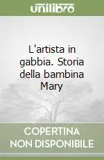 L‘artista in gabbia. Storia della bambina Mary Ordina Subito