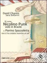 Di come Nicolino Punk volò in Brasile e Pierino Spazzoletta non ci ha creduto neanche un po‘. Ediz. illustrata Compra Online