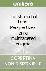 The shroud of Turin. Perspectives on a multifaceted enigma Occasione Imperdibile