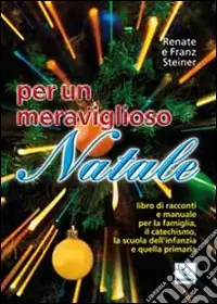 Per un meraviglioso Natale. Libro di racconti e manuale per la famiglia, il catechismo, la scuola dell‘infanzia e quella primaria Pagamento Sicuro
