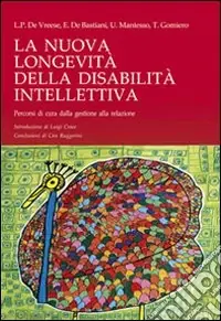 La nuova longevità della disabilità intellettiva. Percorsi di cura dalla gestione alla relazione Direttamente Dal Produttore