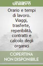 Orario e tempi di lavoro. Viaggi, trasferte, reperibilità, contratti e calcolo degli organici Soddisfatti O Rimborsati