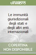 Le immunità giurisdizionali degli stati e degli altri enti internazionali Prezzo Scontato