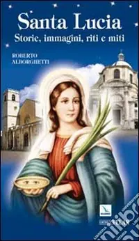Offerta Speciale Santa Lucia. Storie, immagini, riti e miti