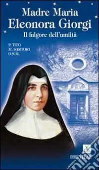 Più Venduto Madre Maria Eleonora Giorgi. Il fulgore dell‘umiltà