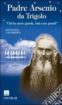 Padre Arsenio da Trigolo. Chi ha cuore grande, farà cose grandi Scelto Dai Clienti