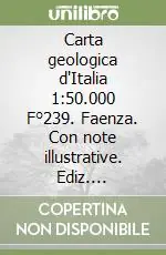 Carta geologica d‘Italia 1 50.000 F°239. Faenza. Con note illustrative. Ediz. illustrata Offerta Lampo