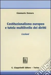 Costituzionalismo europeo e tutela multilivello dei diritti. Lezioni Soddisfatti O Rimborsati
