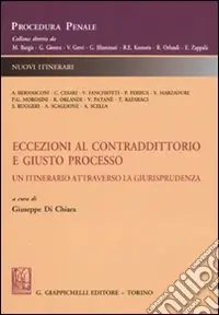 Offerta Lampo Eccezioni al contraddittorio e giusto processo. Un itinerario attraverso la giurisprudenza