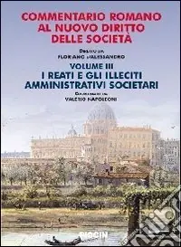 Acquista Ora Commentario romano al nuovo diritto delle società. Vol. 3 I reati e gli illeciti amministrativi societari