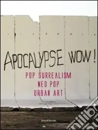 Subito Disponibile Apocalypse wow! Pop surrealism, neo pop, urban art. Catalogo della mostra (Roma, 8 novembre 2009-31 gennaio 2010). Ediz. italiana e inglese