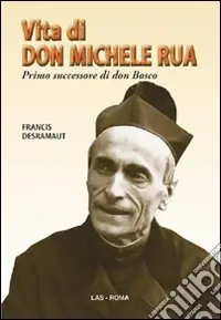 Vita di don Michele Rua. Primo successore di don Bosco Soddisfatti O Rimborsati