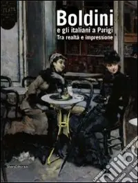 Boldini e gli italiani a Parigi. Tra realtà e impressione. Catalogo della mostra (Roma, 14 novembre 2009-14 marzo 2010). Ediz. illustrata Scelto Dai Clienti