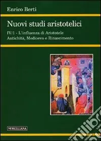 Nuovi studi aristotelici. Ediz. bilingue. Vol. 4/1 L‘influenza di Aristotele. Antichità, Medioevo e Rinascimento Non Perdere