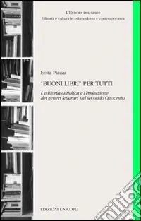 «Buoni libri» per tutti. L‘editoria cattolica e l‘evoluzione dei generi letterari nel secondo Ottocento Offerta Speciale