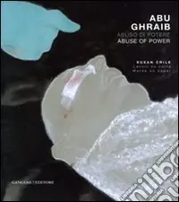 Abu Ghraib. Abuso di potere. Susan Crile. Lavori su carta-Abu Ghraib. Abuse of power. Susan Crile. Works on paper. Catalogo della mostra. Ediz. illustrata Offerta Del Giorno