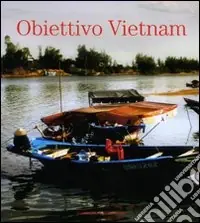 Offerta Speciale Obiettivo Vietnam. Festival della cultura vietnamita. Catalogo della mostra (Roma, 13 giugno-15 luglio 2007). Ediz. bilingue