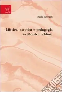 Mistica, ascetica e pedagogia in Meister Eckhart Subito Disponibile