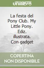 La festa del Pony Club. My Little Pony. Ediz. illustrata. Con gadget Promozione Esclusiva