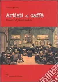 Artisti al caffé. Cronache di pittori moderni Più Venduto