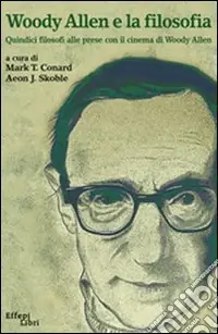 Woody Allen e la filosofia. Quindici filosofi alle prese con il cinema di Woody Allen Esclusivo