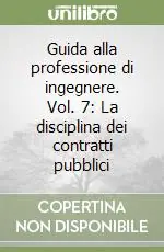 Guida alla professione di ingegnere. Vol. 7 La disciplina dei contratti pubblici Consegna Rapida