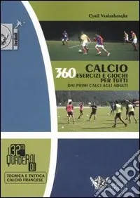 Calcio. 360 esercizi e giochi per tutti. Dai primi calci agli adulti Consegna Rapida