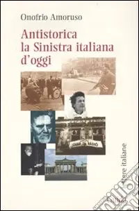 Compra Adesso Antistorica la Sinistra italiana d‘oggi