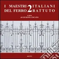 I maestri italiani del ferro battuto 2. Ediz. illustrata Consegna Rapida
