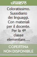 Coloratissimo. Sussidiario dei linguaggi. Con materiali per il docente. Per la 4ª classe elementare. Con espansione online Scelto Dai Clienti