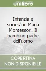 Infanzia e società in Maria Montessori. Il bambino padre dell‘uomo Compra Adesso