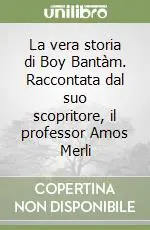 La vera storia di Boy Bantàm. Raccontata dal suo scopritore, il professor Amos Merli Occasione