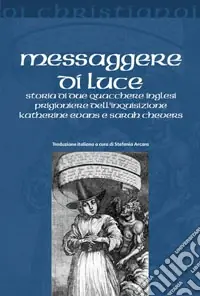 Messaggere di luce. Storia delle quacchere Katherine Evans e Sarah Cheevers prigioniere dell‘inquisizione Spedito Oggi