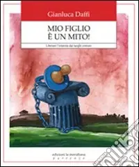 Mio figlio è un mito! Liberare l‘infanzia dai luoghi comuni Scelto Dai Clienti