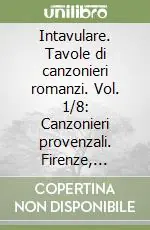 Prezzo Ridotto Intavulare. Tavole di canzonieri romanzi. Vol. 1/8 Canzonieri provenzali. Firenze, Biblioteca nazionale centrale, J (conventi soppressi F 4 776)