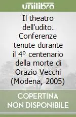 Super Prezzo Il theatro dell‘udito. Conferenze tenute durante il 4° centenario della morte di Orazio Vecchi (Modena, 2005)