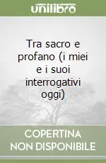 Soddisfatti O Rimborsati Tra sacro e profano (i miei e i suoi interrogativi oggi)