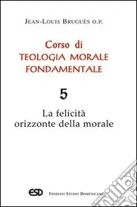 A Buon Prezzo Corso di teologia morale fondamentale. Vol. 5 La felicità orizzonte della morale