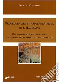 Proceduralità e trascendentalità in J. Habermas. Una tensione contemporanea e il suo significato antropologico, etico e politico Sconto