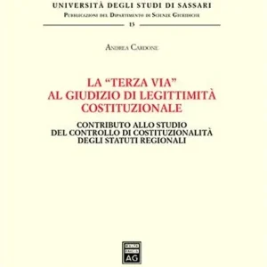 Compra Adesso La «terza via» al giudizio di legittimità costituzionale. Contributo allo studio del controllo di costituzionalità degli statuti regionali