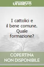 Non Perdere I cattolici e il bene comune. Quale formazione?