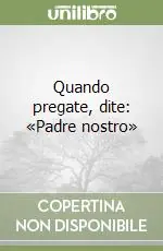 Quando pregate, dite «Padre nostro» Prezzo Conveniente