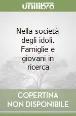 Acquista Ora Nella società degli idoli. Famiglie e giovani in ricerca